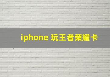 iphone 玩王者荣耀卡